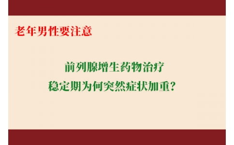 前列腺增生藥物治療穩(wěn)定期為何突然癥狀加重？老年男性要注意防范這些小“意外”